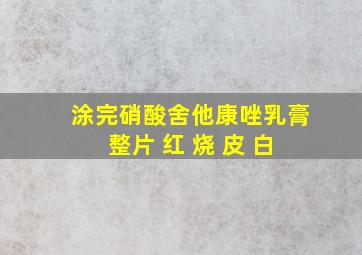 涂完硝酸舍他康唑乳膏 整片 红 烧 皮 白